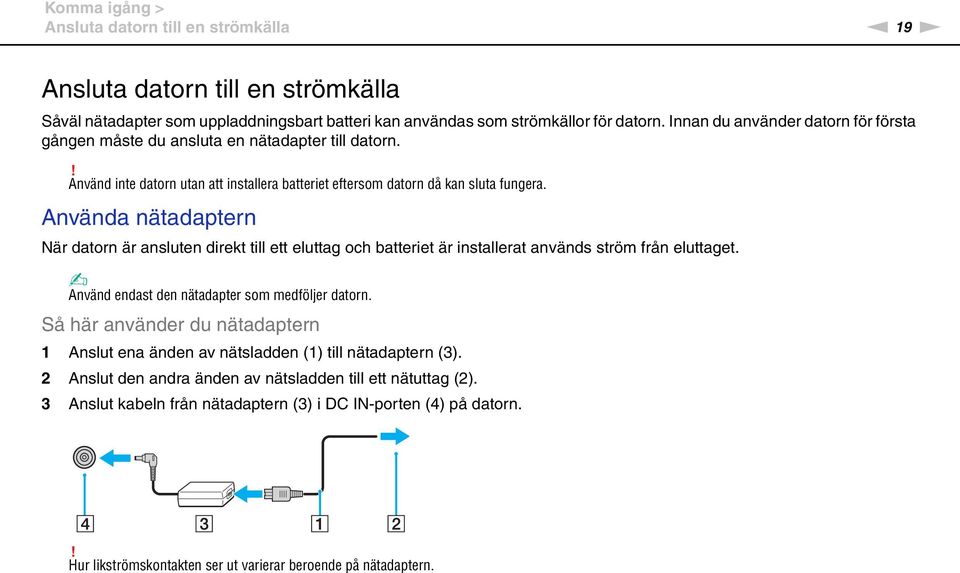 Använda nätadaptern är datorn är ansluten direkt till ett eluttag och batteriet är installerat används ström från eluttaget. Använd endast den nätadapter som medföljer datorn.