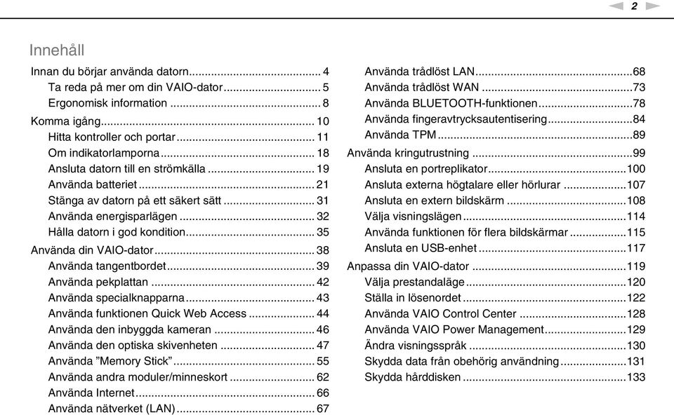 .. 38 Använda tangentbordet... 39 Använda pekplattan... 42 Använda specialknapparna... 43 Använda funktionen Quick Web Access... 44 Använda den inbyggda kameran... 46 Använda den optiska skivenheten.