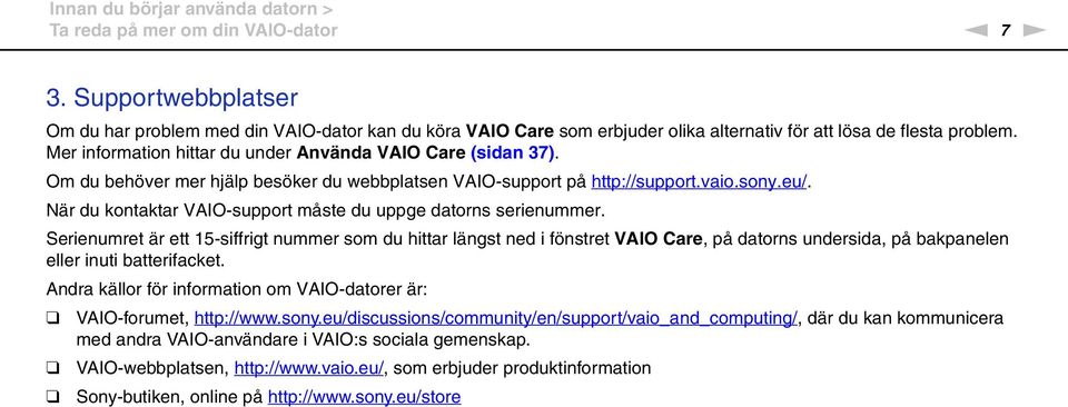 Mer information hittar du under Använda VAIO Care (sidan 37). Om du behöver mer hjälp besöker du webbplatsen VAIO-support på http://support.vaio.sony.eu/.