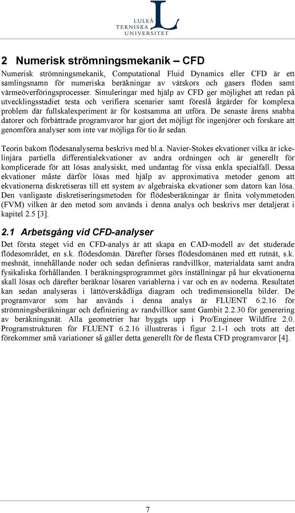 De senaste årens snabba datorer och förbättrade programvaror har gjort det möjlgt för ngenjörer och forskare att genomföra analyser som nte var möjlga för to år sedan.