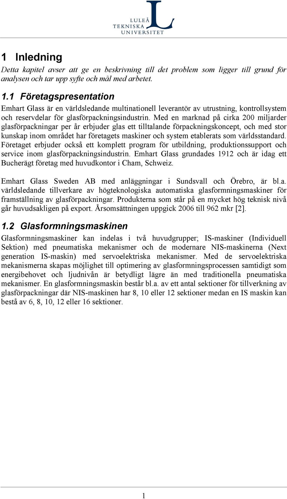 Med en marknad på crka 200 mljarder glasförpacknngar per år erbjder glas ett tlltalande förpacknngskoncept, och med stor knskap nom området har företagets maskner och system etablerats som