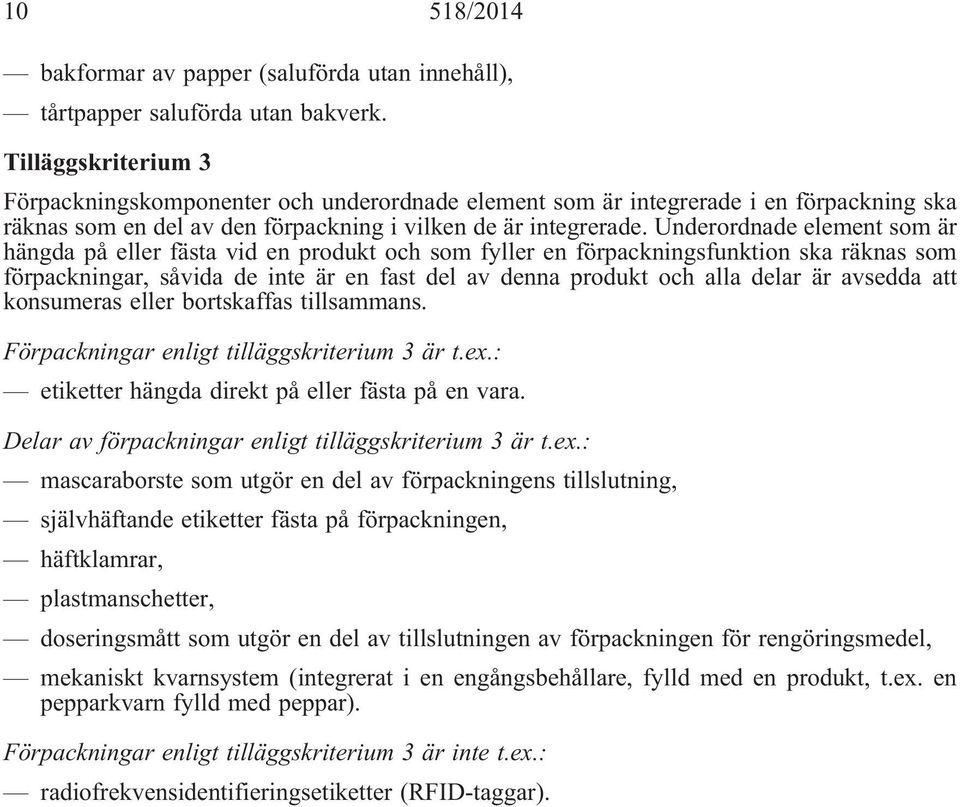 Underordnade element som är hängda på eller fästa vid en produkt och som fyller en förpackningsfunktion ska räknas som förpackningar, såvida de inte är en fast del av denna produkt och alla delar är