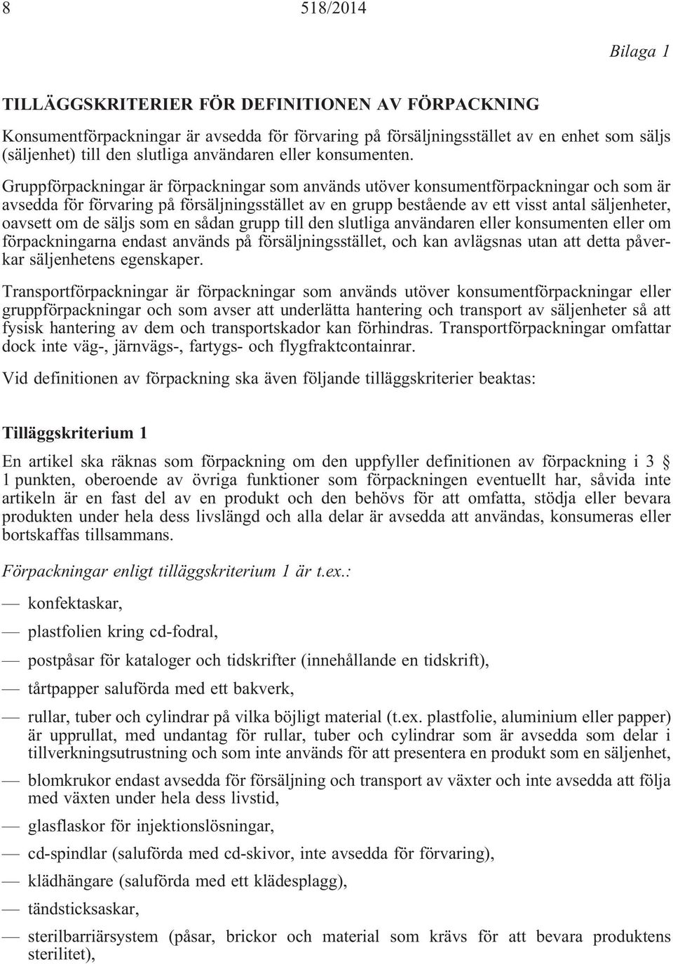 Gruppförpackningar är förpackningar som används utöver konsumentförpackningar och som är avsedda för förvaring på försäljningsstället av en grupp bestående av ett visst antal säljenheter, oavsett om