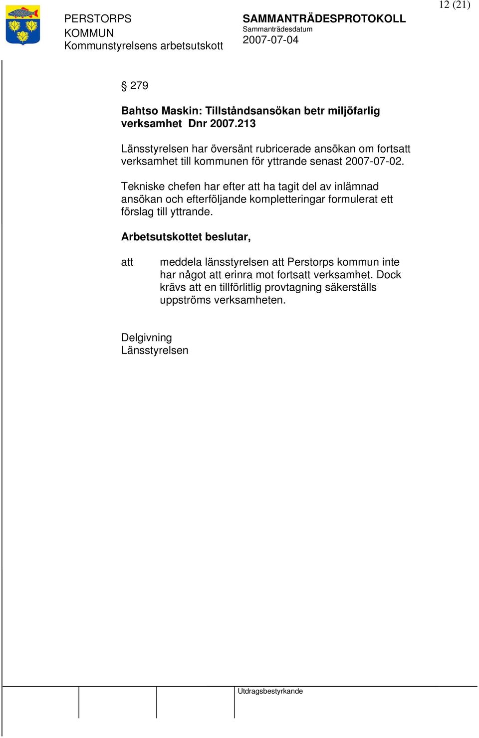 Tekniske chefen har efter ha tagit del av inlämnad ansökan och efterföljande kompletteringar formulerat ett förslag till