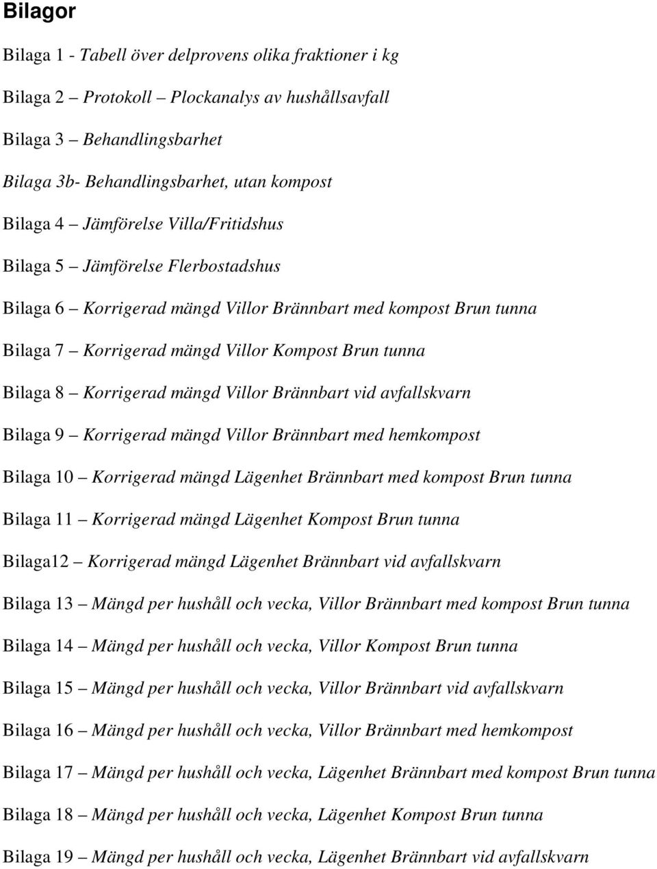 Villor Brännbart vid skvarn Bilaga 9 Korrigerad mängd Villor Brännbart med hemkompost Bilaga 10 Korrigerad mängd Lägenhet Brännbart med kompost Brun tunna Bilaga 11 Korrigerad mängd Lägenhet Kompost