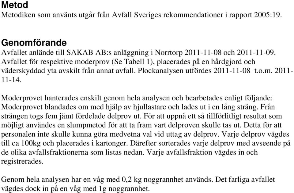 Moderprovet hanterades enskilt genom hela analysen och bearbetades enligt följande: Moderprovet blandades om med hjälp av hjullastare och lades ut i en lång sträng.