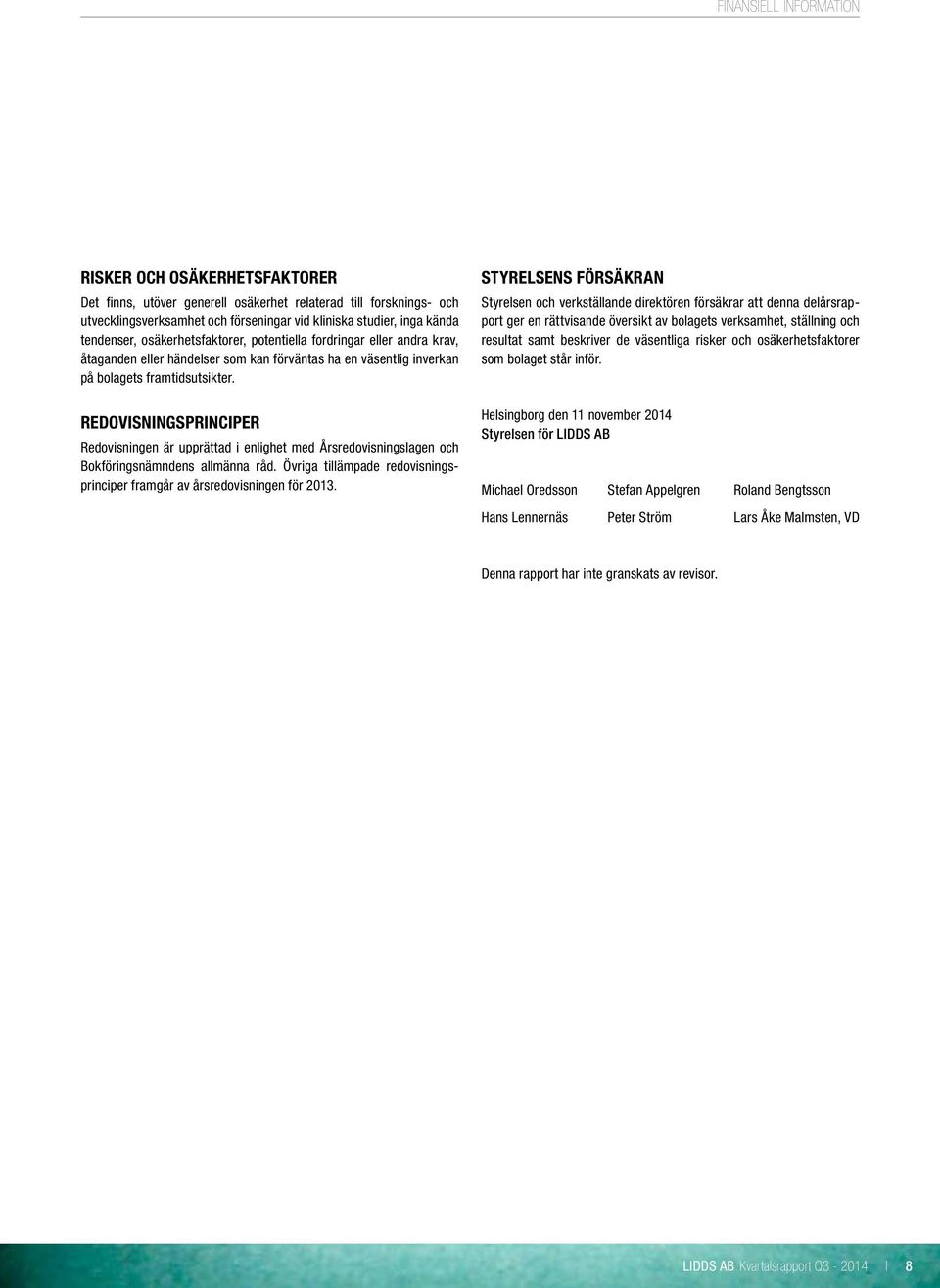 Redovisningsprinciper Redovisningen är upprättad i enlighet med Årsredovisningslagen och Bokföringsnämndens allmänna råd. Övriga tillämpade redovisningsprinciper framgår av årsredovisningen för.