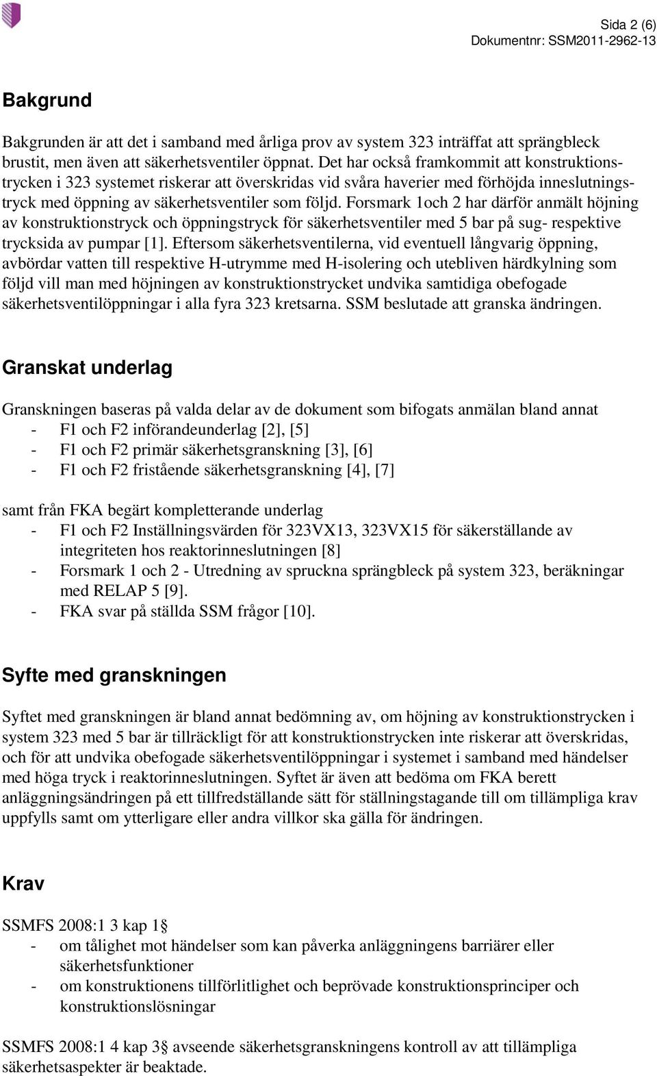 Forsmark 1och 2 har därför anmält höjning av konstruktionstryck och öppningstryck för säkerhetsventiler med 5 bar på sug- respektive trycksida av pumpar [1].