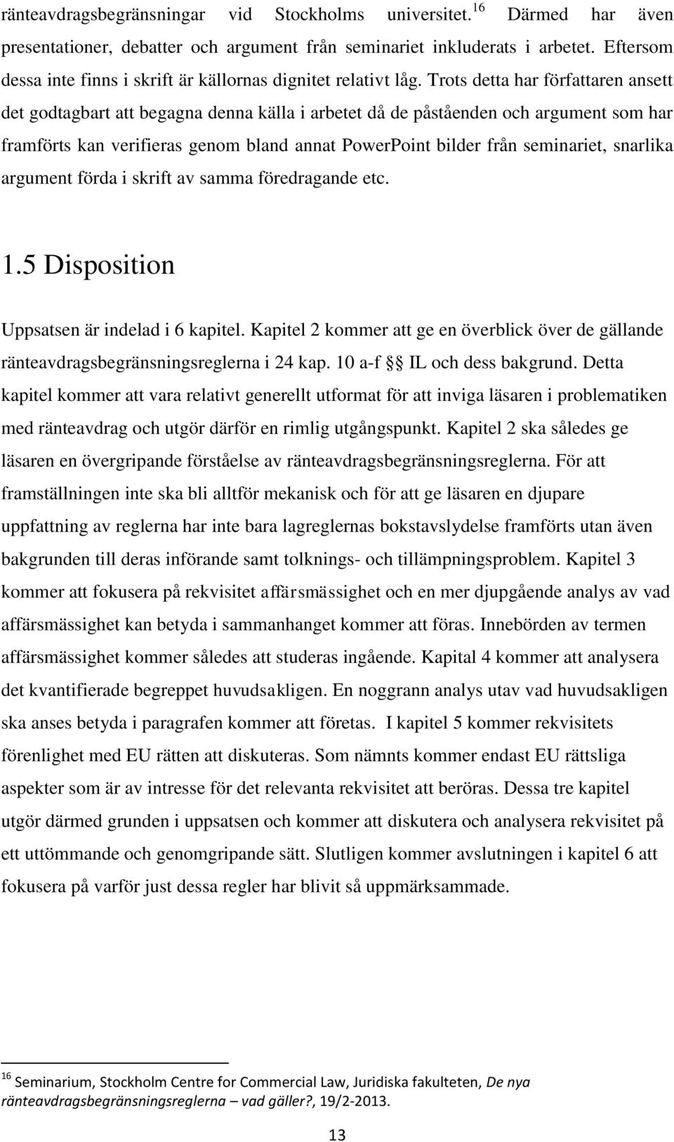 Trots detta har författaren ansett det godtagbart att begagna denna källa i arbetet då de påståenden och argument som har framförts kan verifieras genom bland annat PowerPoint bilder från seminariet,