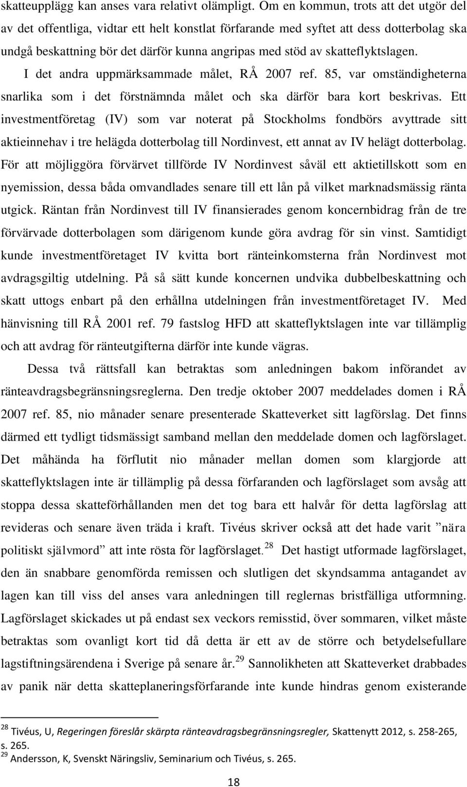 skatteflyktslagen. I det andra uppmärksammade målet, RÅ 2007 ref. 85, var omständigheterna snarlika som i det förstnämnda målet och ska därför bara kort beskrivas.