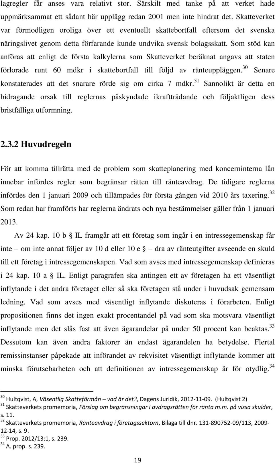 Som stöd kan anföras att enligt de första kalkylerna som Skatteverket beräknat angavs att staten förlorade runt 60 mdkr i skattebortfall till följd av ränteuppläggen.