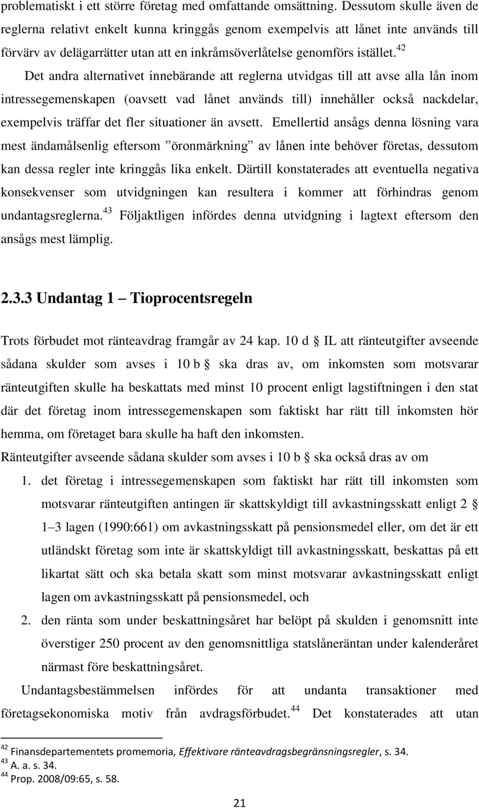 42 Det andra alternativet innebärande att reglerna utvidgas till att avse alla lån inom intressegemenskapen (oavsett vad lånet används till) innehåller också nackdelar, exempelvis träffar det fler