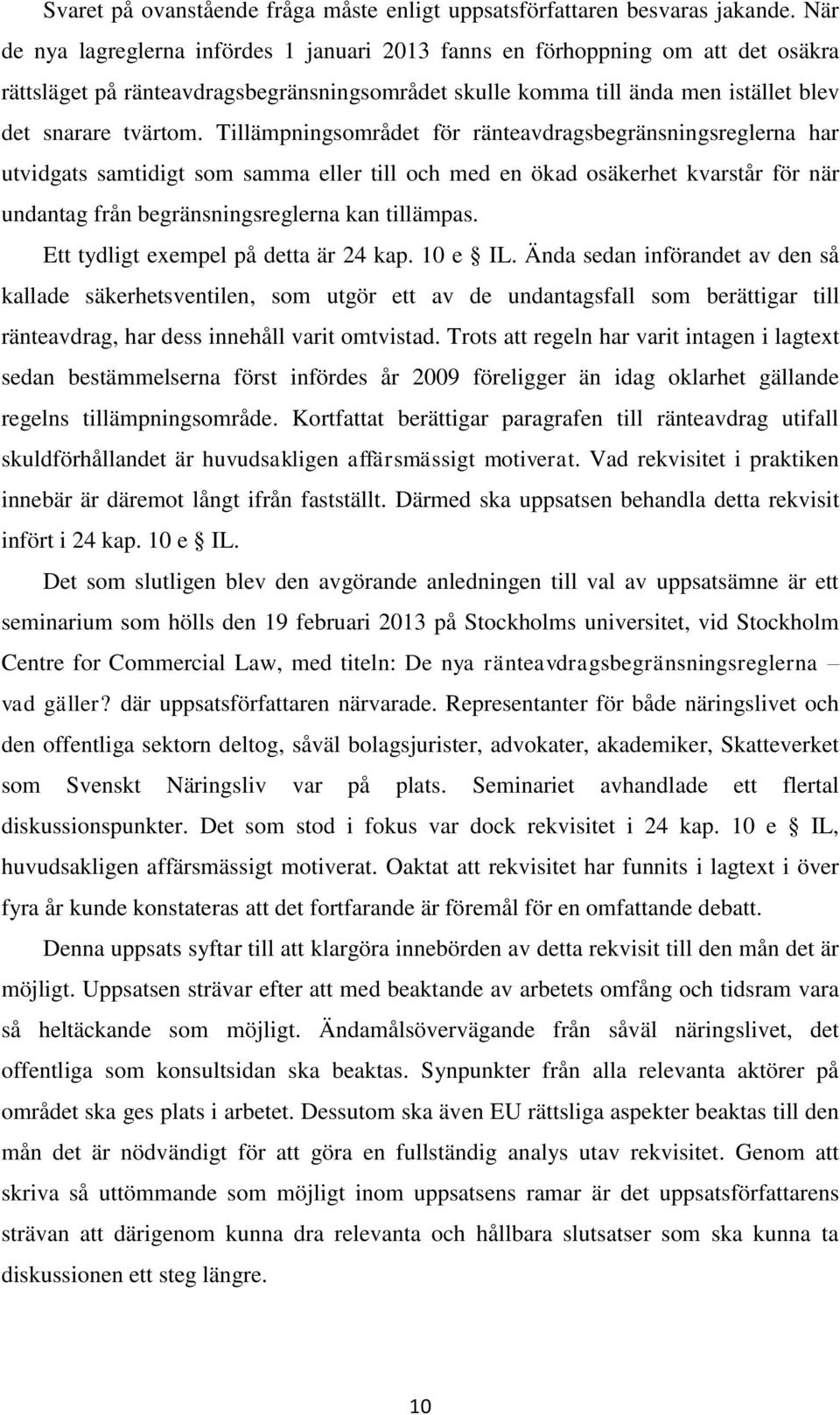 Tillämpningsområdet för ränteavdragsbegränsningsreglerna har utvidgats samtidigt som samma eller till och med en ökad osäkerhet kvarstår för när undantag från begränsningsreglerna kan tillämpas.