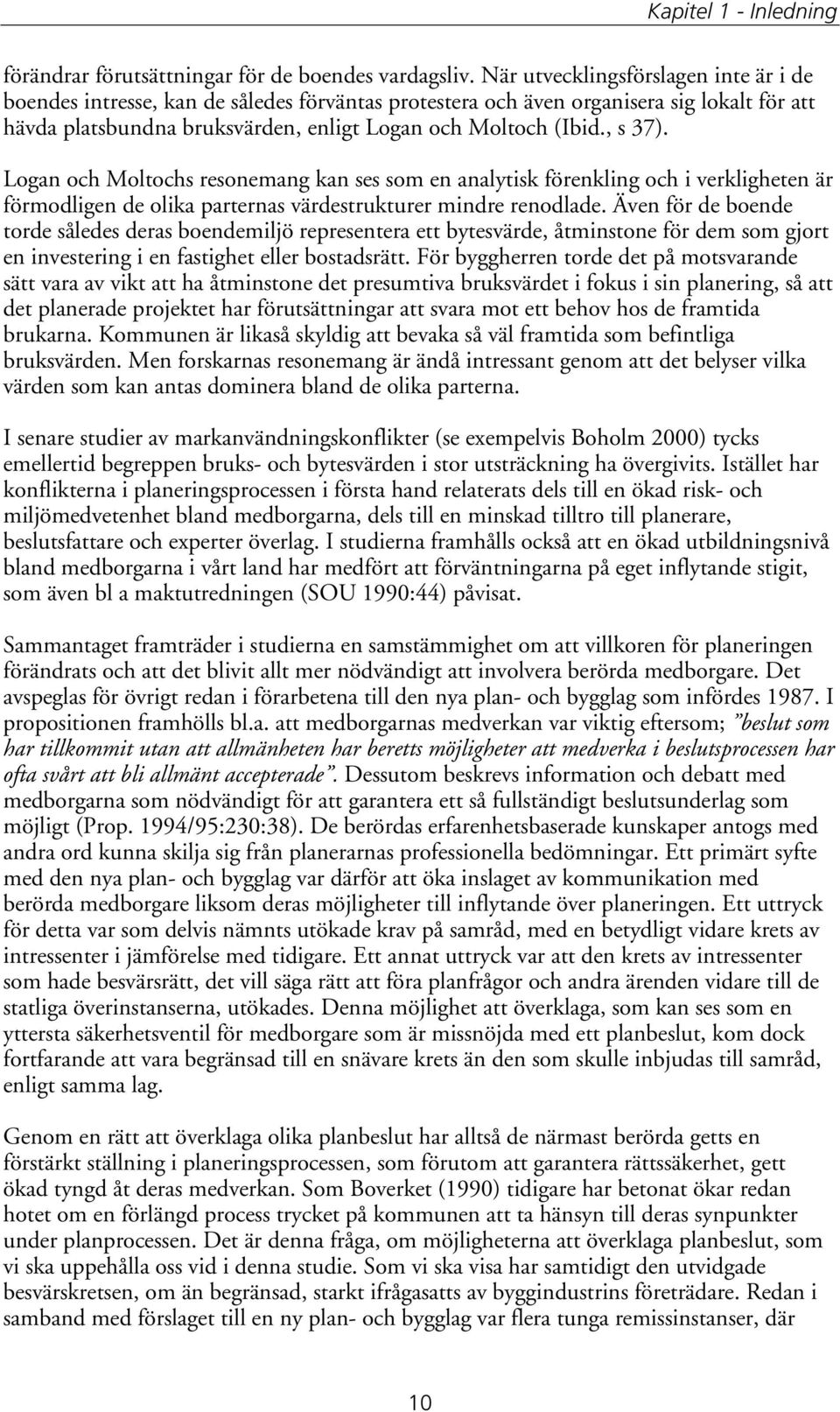 , s 37). Logan och Moltochs resonemang kan ses som en analytisk förenkling och i verkligheten är förmodligen de olika parternas värdestrukturer mindre renodlade.