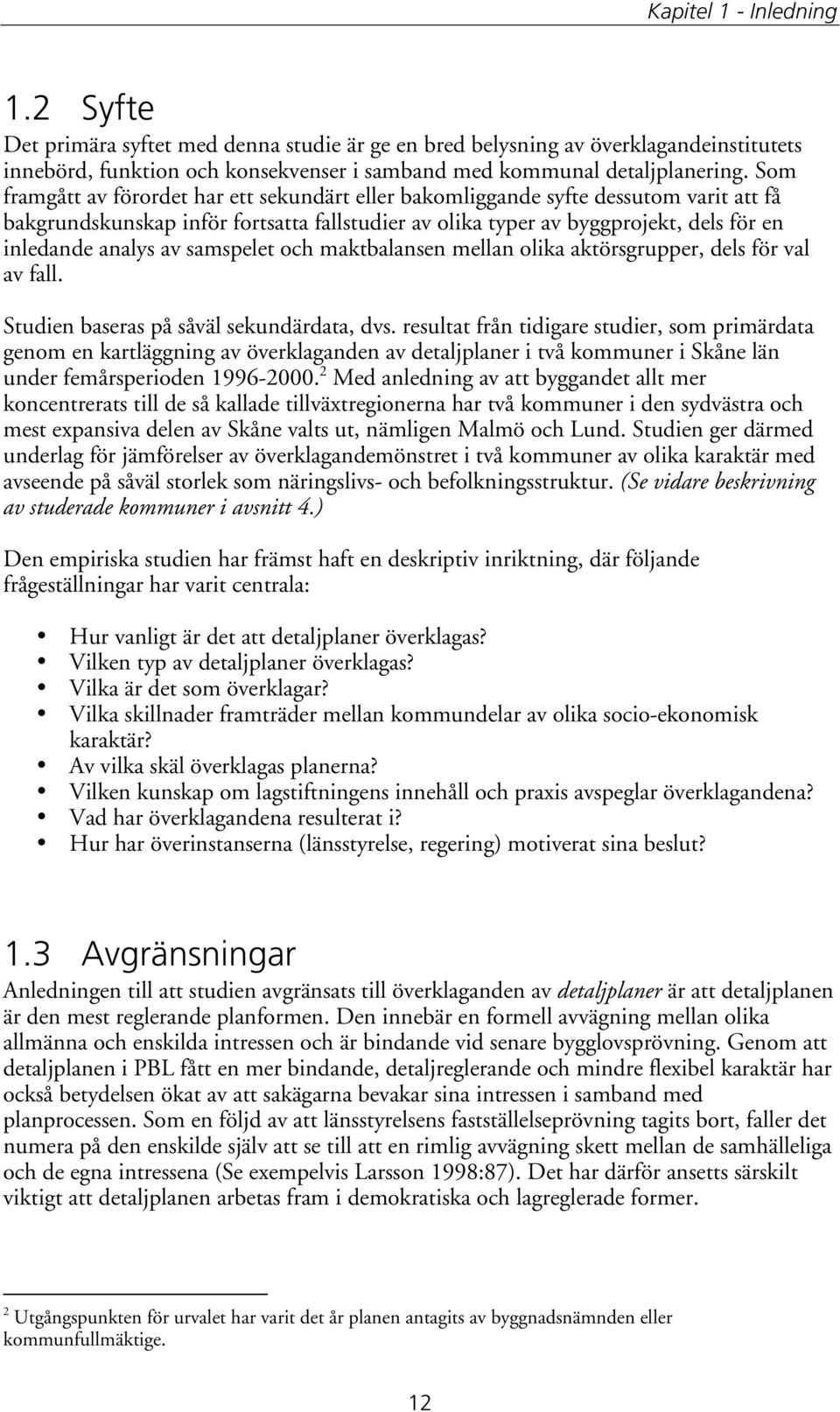 samspelet och maktbalansen mellan olika aktörsgrupper, dels för val av fall. Studien baseras på såväl sekundärdata, dvs.