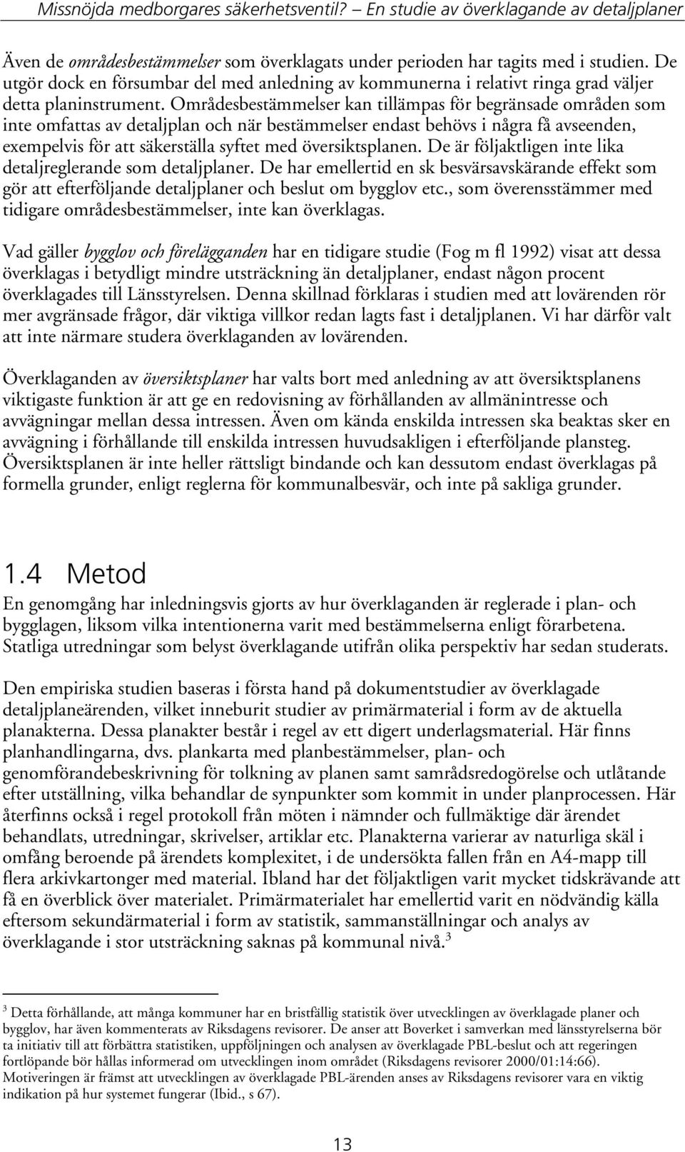 översiktsplanen. De är följaktligen inte lika detaljreglerande som detaljplaner. De har emellertid en sk besvärsavskärande effekt som gör att efterföljande detaljplaner och beslut om bygglov etc.