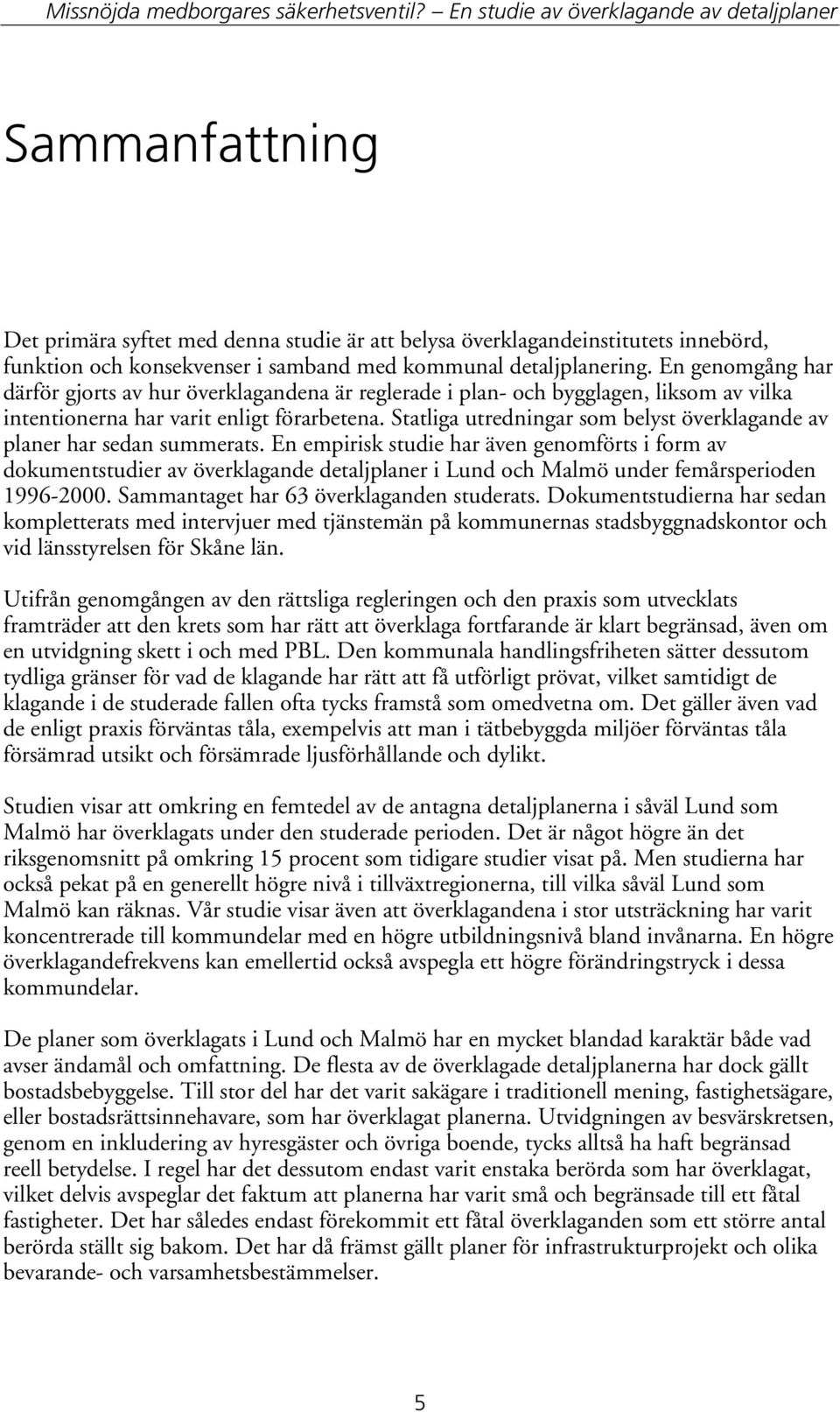 Statliga utredningar som belyst överklagande av planer har sedan summerats.