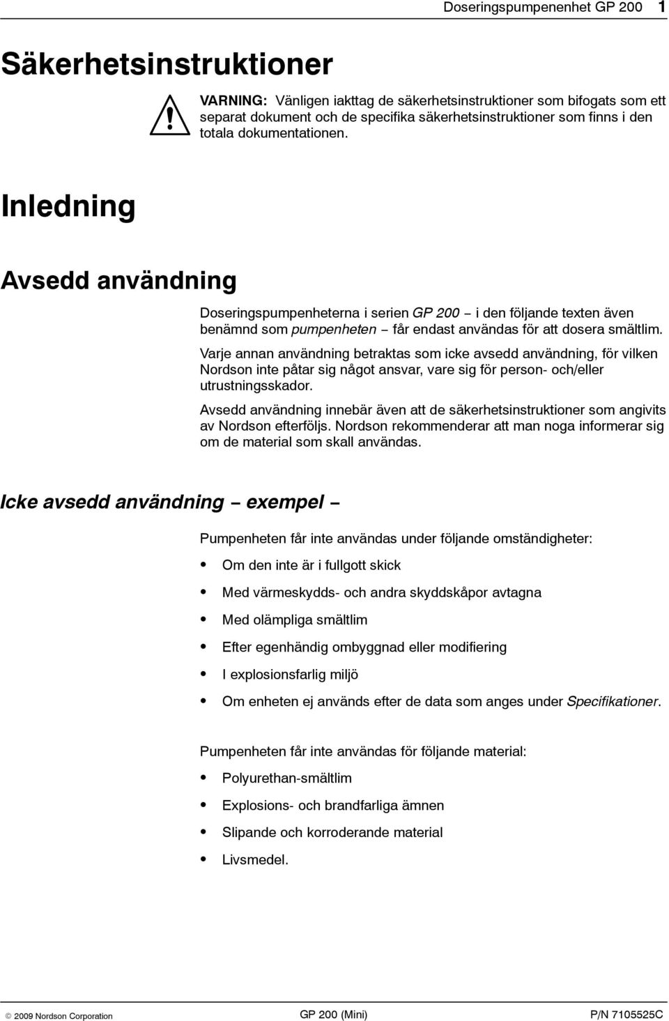 Varje annan användning betraktas som icke avsedd användning, för vilken Nordson inte påtar sig något ansvar, vare sig för person- och/eller utrustningsskador.