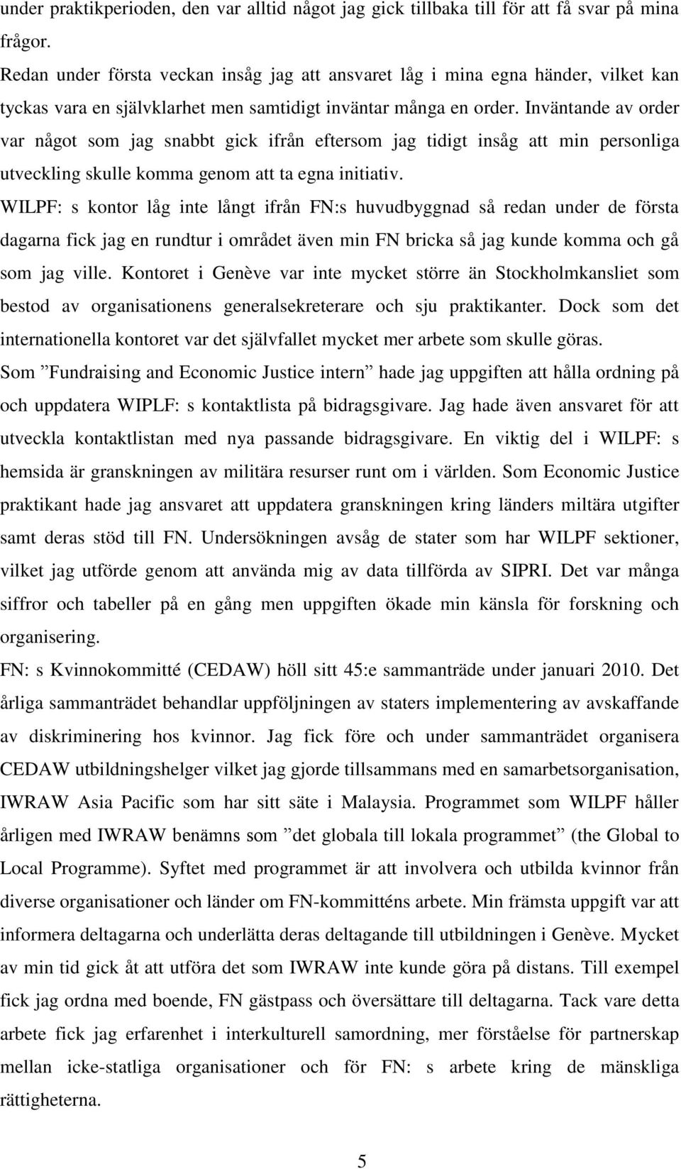 Inväntande av order var något som jag snabbt gick ifrån eftersom jag tidigt insåg att min personliga utveckling skulle komma genom att ta egna initiativ.