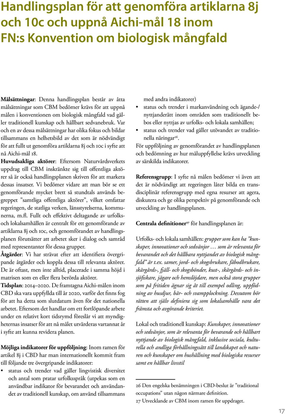 Var och en av dessa målsättningar har olika fokus och bildar tillsammans en helhetsbild av det som är nödvändigt för att fullt ut genomföra artiklarna 8j och 10c i syfte att nå Aichi-mål 18.