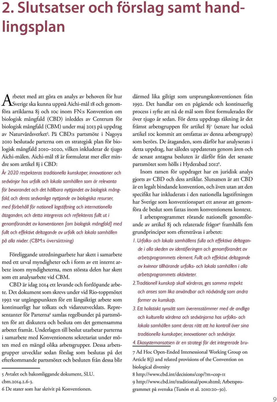 På CBD:s partsmöte i Nagoya 2010 beslutade parterna om en strategisk plan för biologisk mångfald 2010 2020, vilken inkluderar de tjugo Aichi-målen.