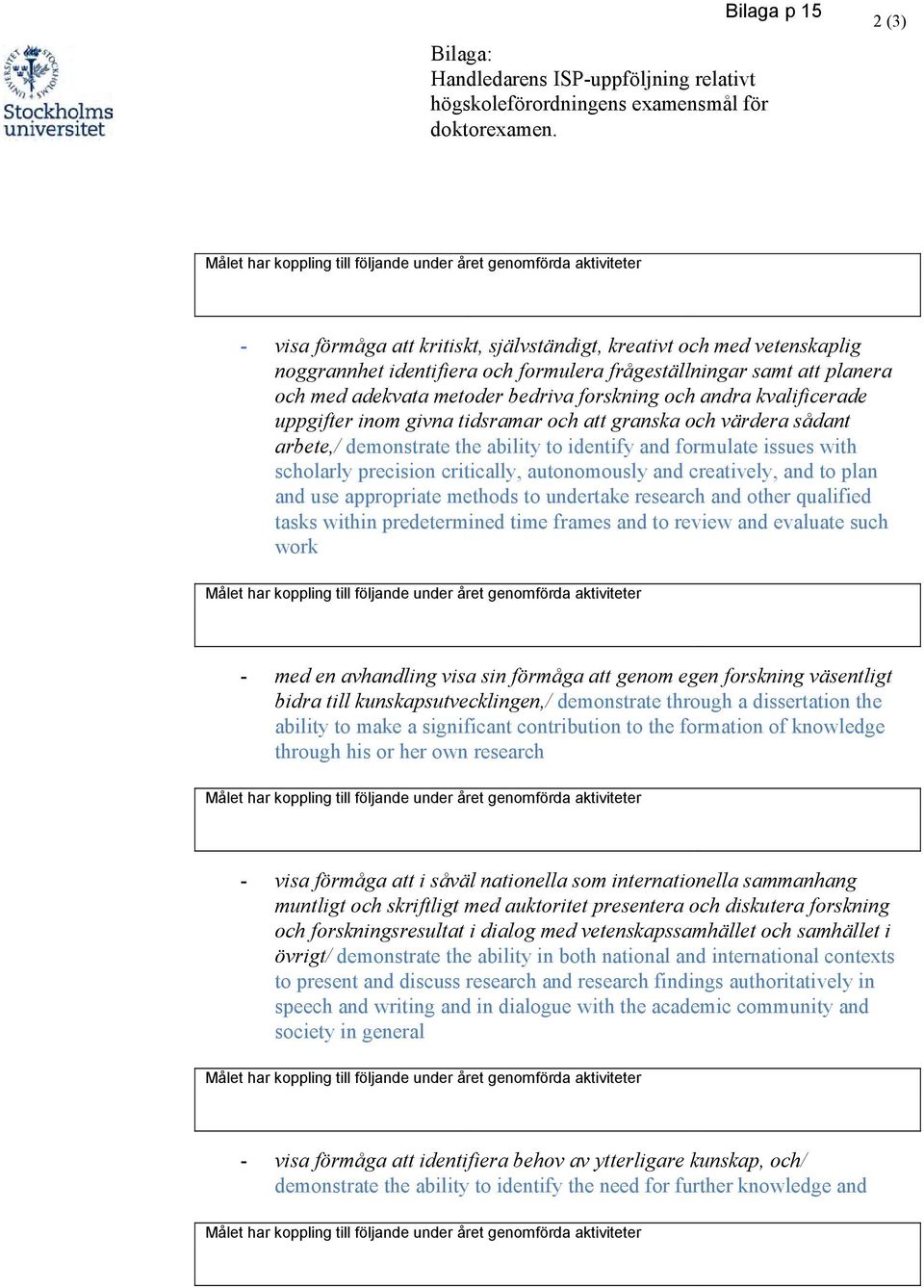andra kvalificerade uppgifter inom givna tidsramar och att granska och värdera sådant arbete,/ demonstrate the ability to identify and formulate issues with scholarly precision critically,