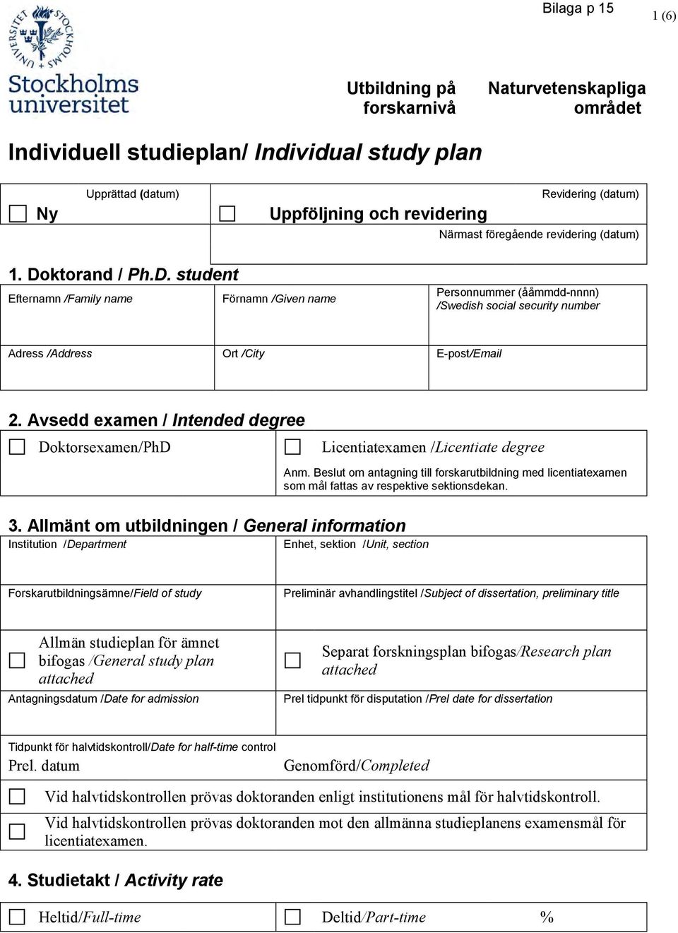 Avsedd examen / Intended degree Doktorsexamen/PhD Licentiatexamen /Licentiate degree Anm. Beslut om antagning till forskarutbildning med licentiatexamen som mål fattas av respektive sektionsdekan. 3.