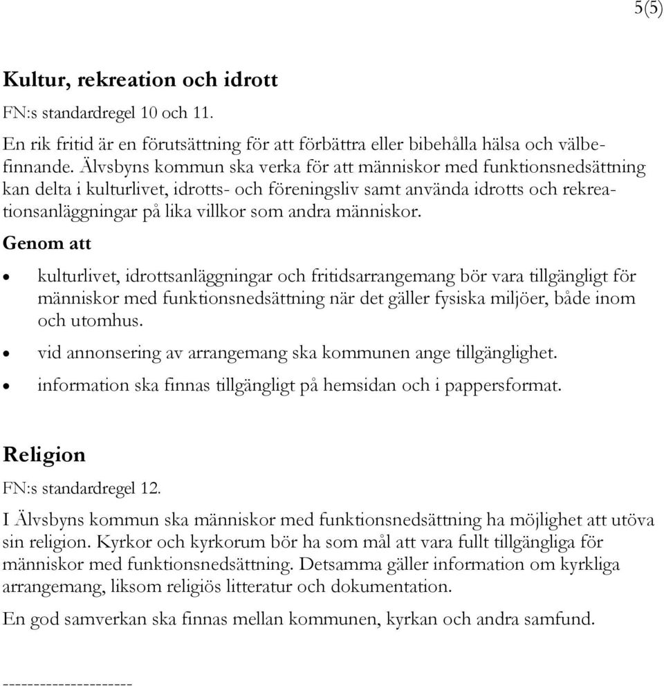 människor. Genom att kulturlivet, idrottsanläggningar och fritidsarrangemang bör vara tillgängligt för människor med funktionsnedsättning när det gäller fysiska miljöer, både inom och utomhus.