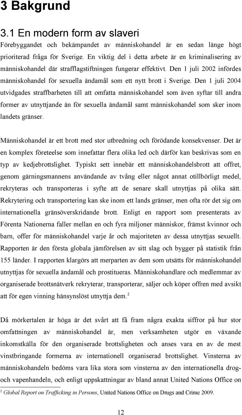 Den 1 juli 2002 infördes människohandel för sexuella ändamål som ett nytt brott i Sverige.