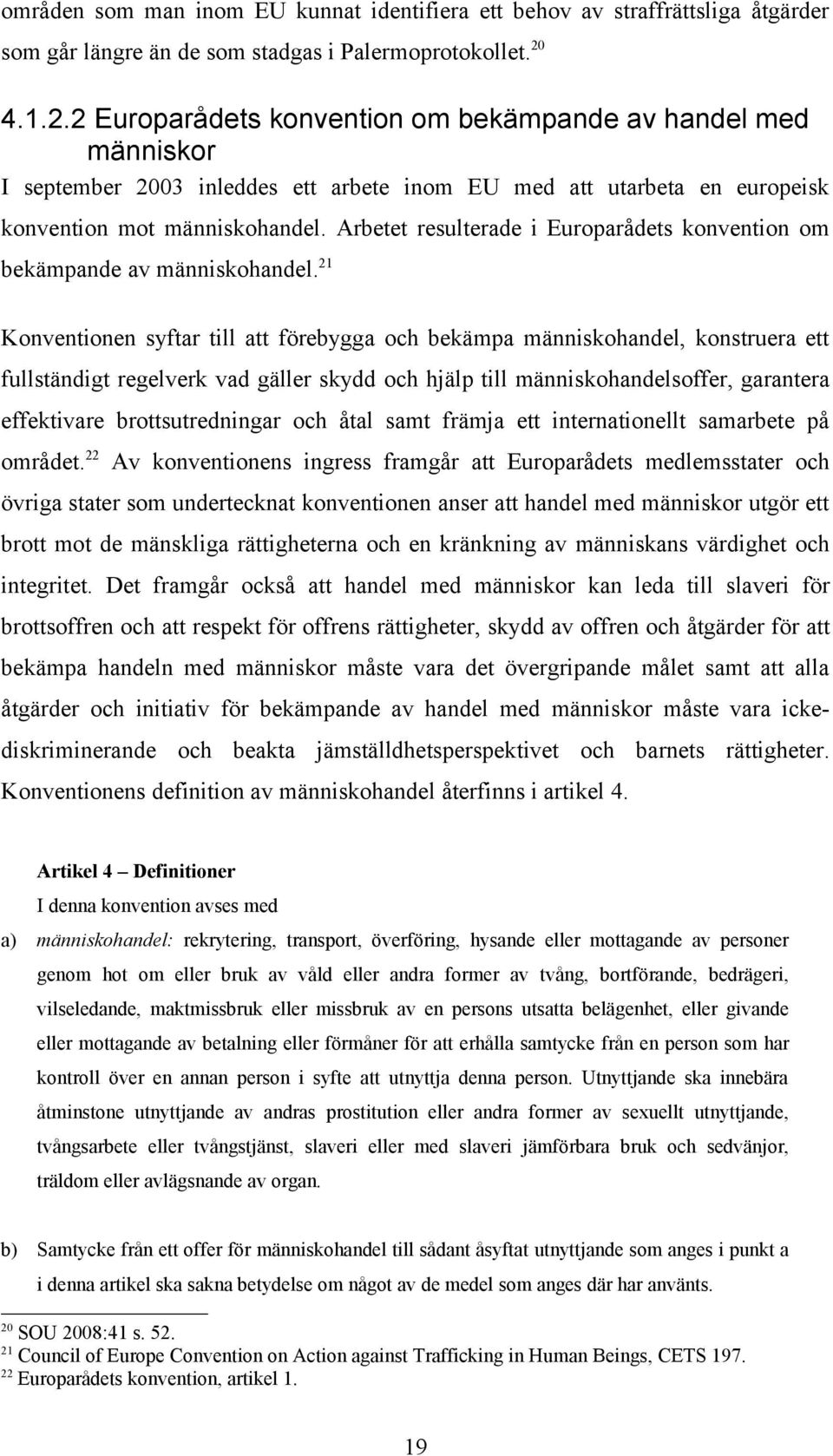 Arbetet resulterade i Europarådets konvention om bekämpande av människohandel.