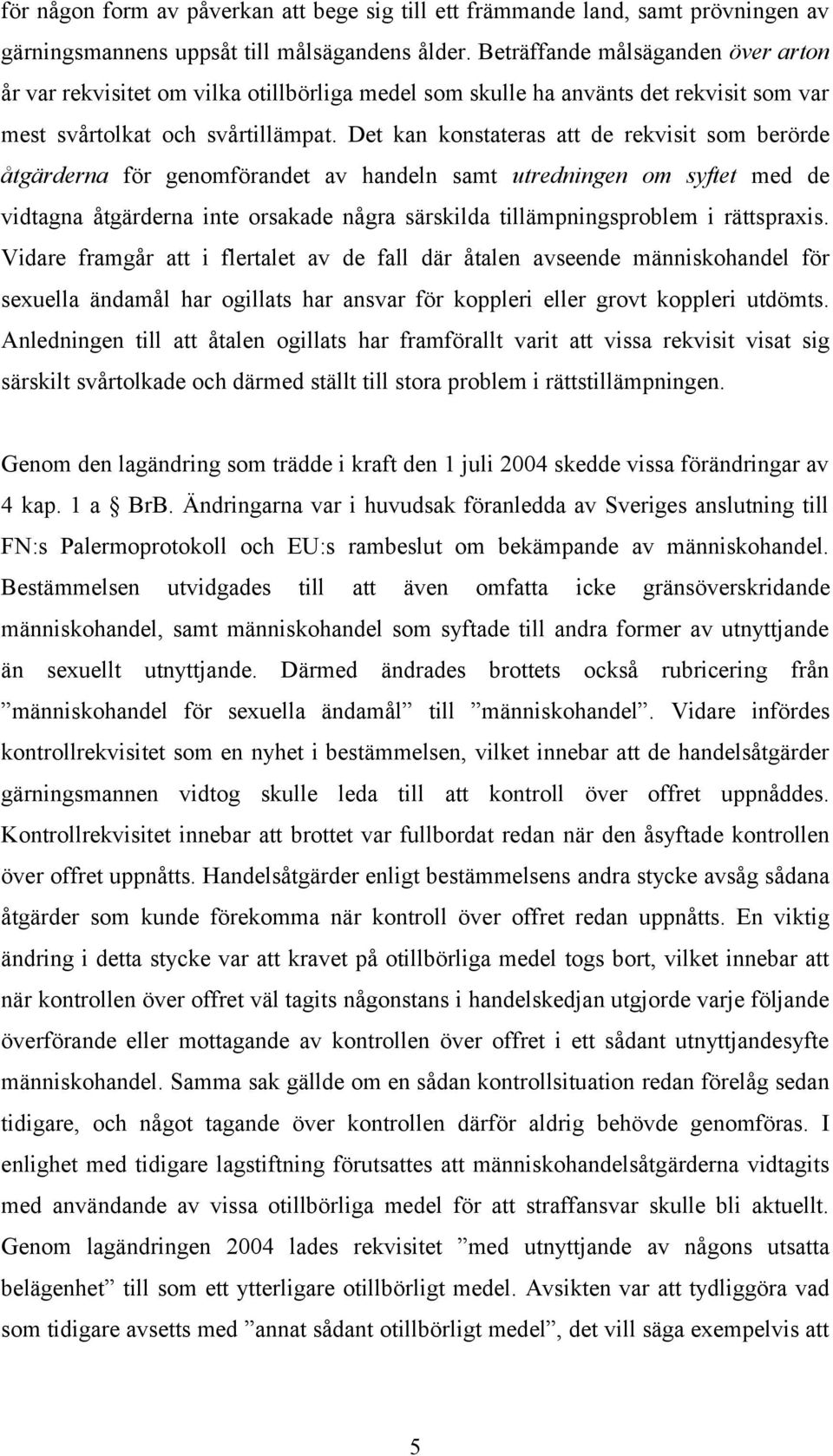 Det kan konstateras att de rekvisit som berörde åtgärderna för genomförandet av handeln samt utredningen om syftet med de vidtagna åtgärderna inte orsakade några särskilda tillämpningsproblem i