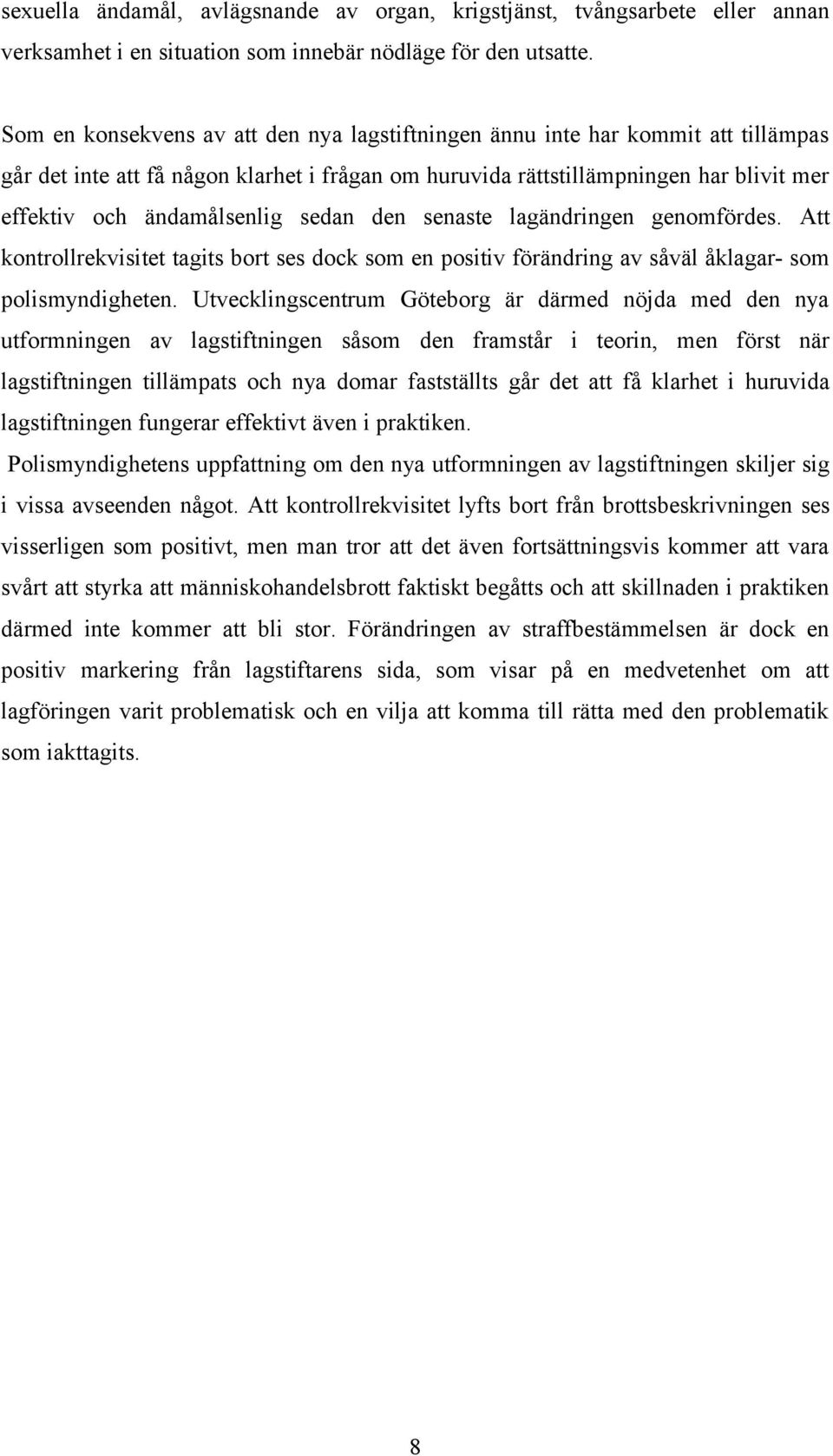 sedan den senaste lagändringen genomfördes. Att kontrollrekvisitet tagits bort ses dock som en positiv förändring av såväl åklagar- som polismyndigheten.