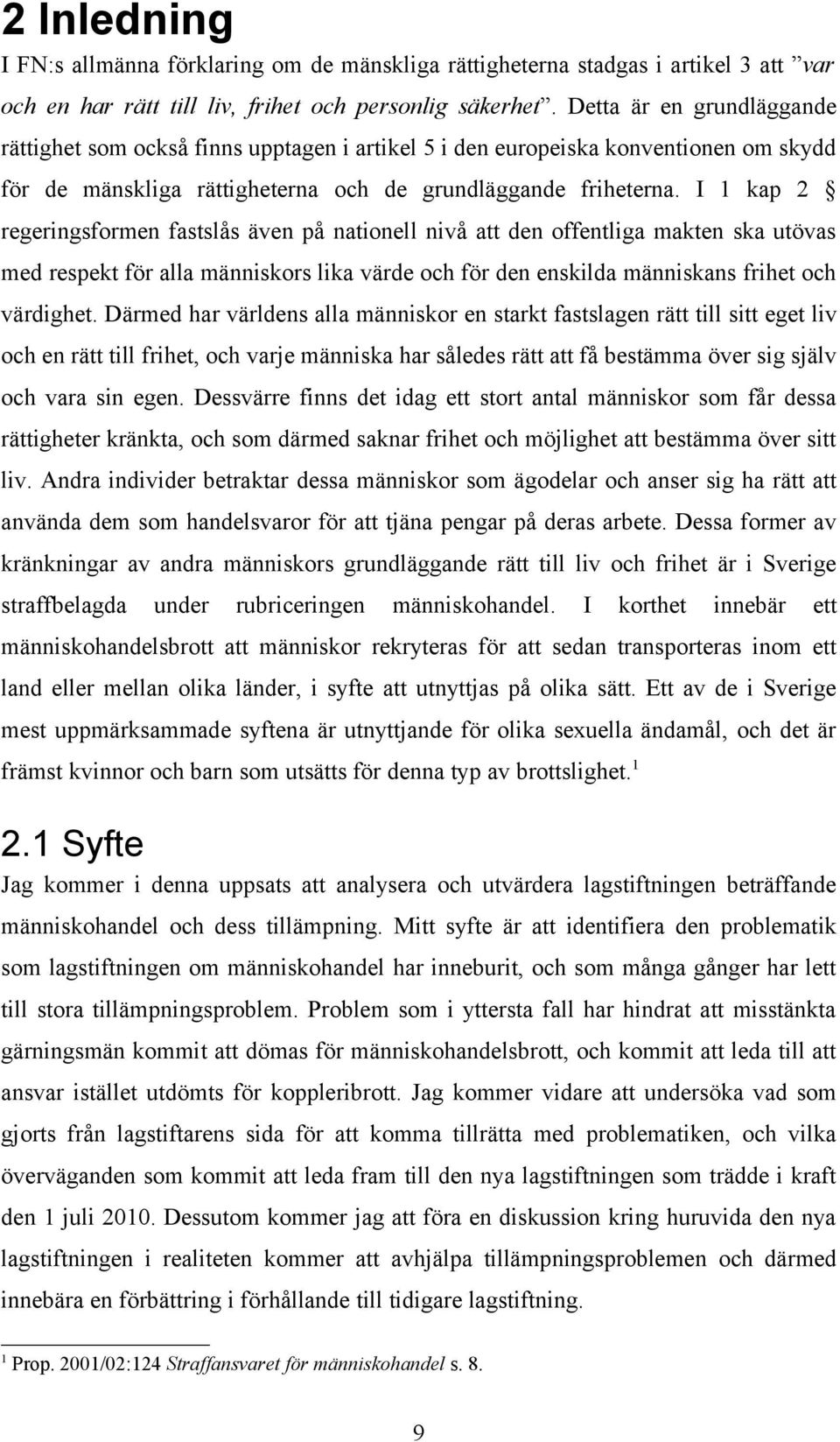 I 1 kap 2 regeringsformen fastslås även på nationell nivå att den offentliga makten ska utövas med respekt för alla människors lika värde och för den enskilda människans frihet och värdighet.