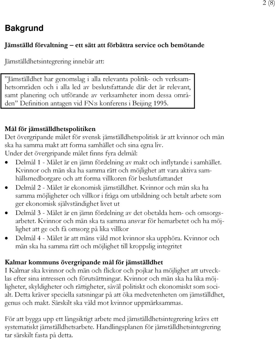 Mål för jämställdhetspolitiken Det övergripande målet för svensk jämställdhetspolitisk är att kvinnor och män ska ha samma makt att forma samhället och sina egna liv.