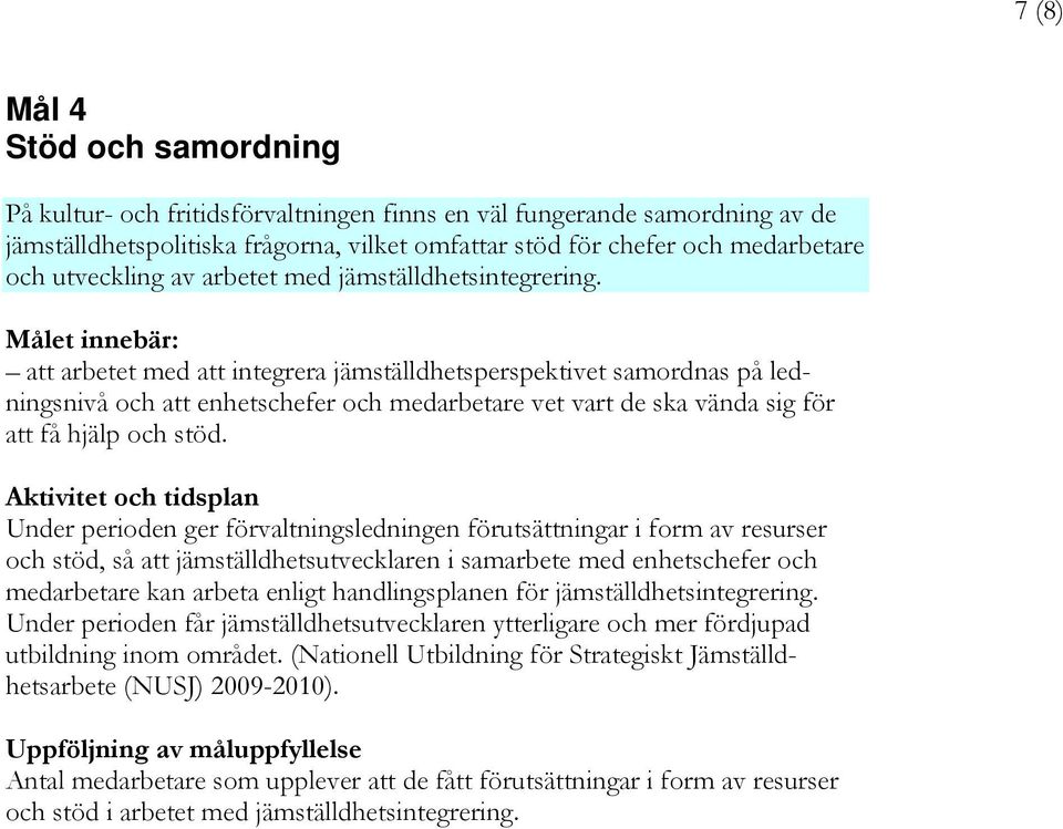 Målet innebär: att arbetet med att integrera jämställdhetsperspektivet samordnas på ledningsnivå och att enhetschefer och medarbetare vet vart de ska vända sig för att få hjälp och stöd.