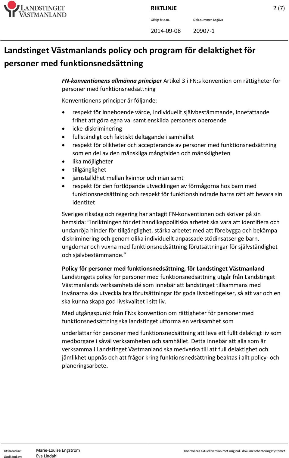 den mänskliga mångfalden och mänskligheten lika möjligheter tillgänglighet jämställdhet mellan kvinnor och män samt respekt för den fortlöpande utvecklingen av förmågorna hos barn med