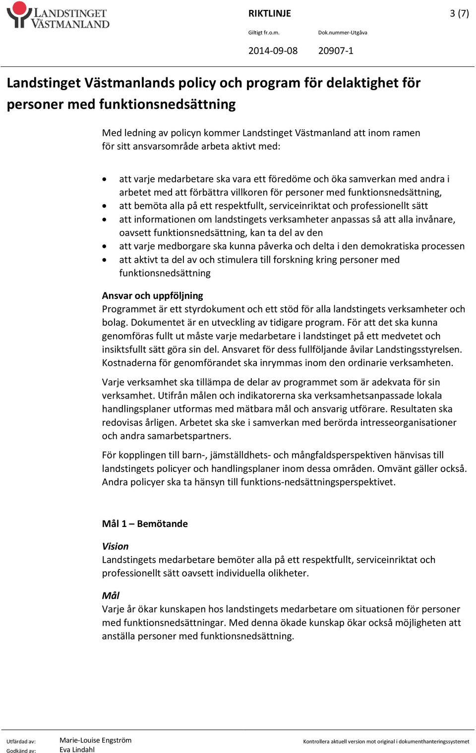 oavsett funktionsnedsättning, kan ta del av den att varje medborgare ska kunna påverka och delta i den demokratiska processen att aktivt ta del av och stimulera till forskning kring personer med