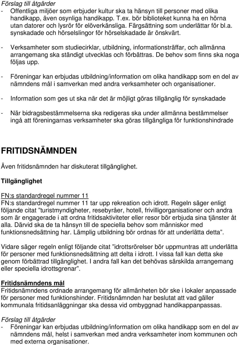 - Verksamheter som studiecirklar, utbildning, informationsträffar, och allmänna arrangemang ska ständigt utvecklas och förbättras. De behov som finns ska noga följas upp.