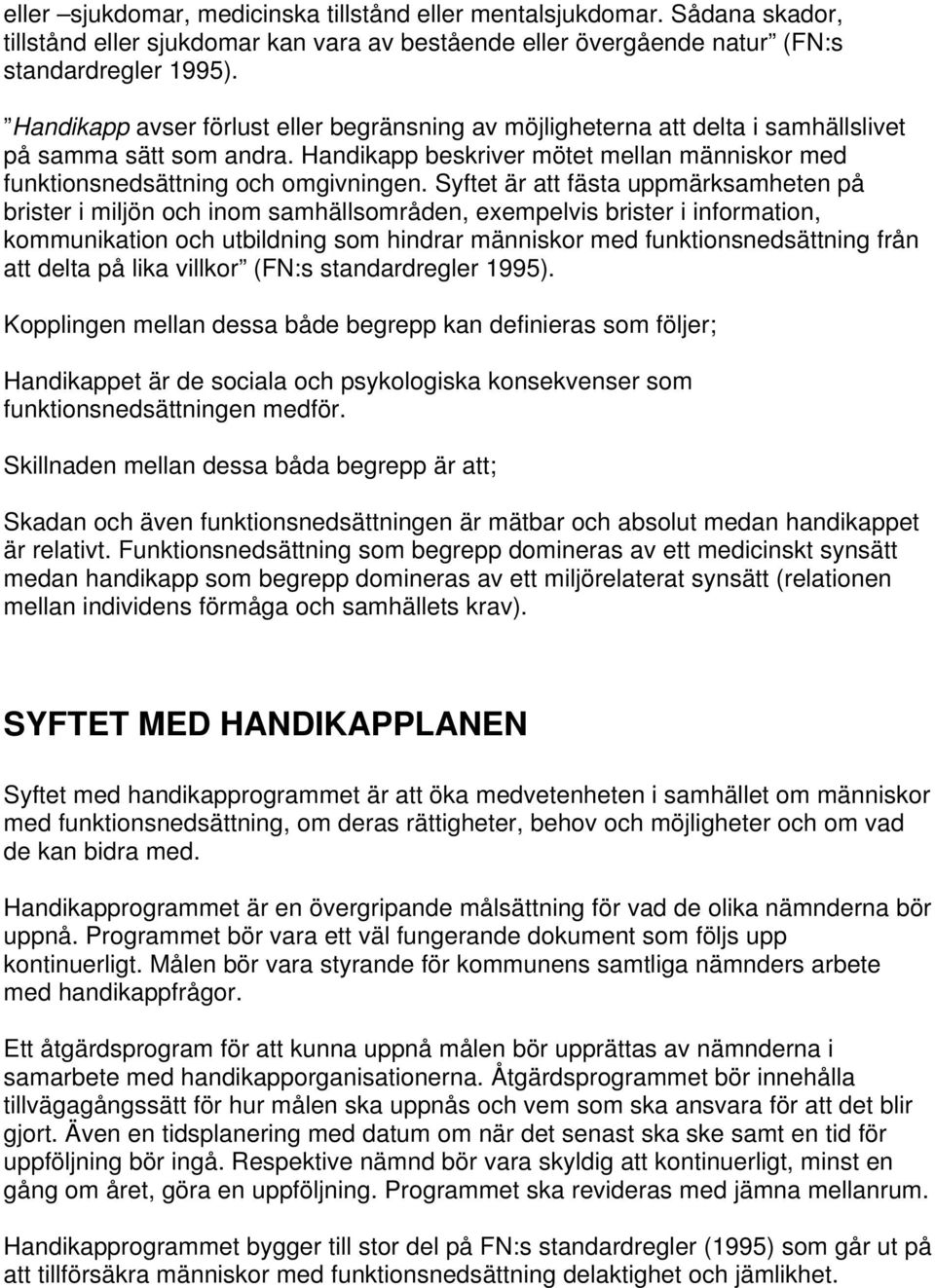 Syftet är att fästa uppmärksamheten på brister i miljön och inom samhällsområden, exempelvis brister i information, kommunikation och utbildning som hindrar människor med funktionsnedsättning från