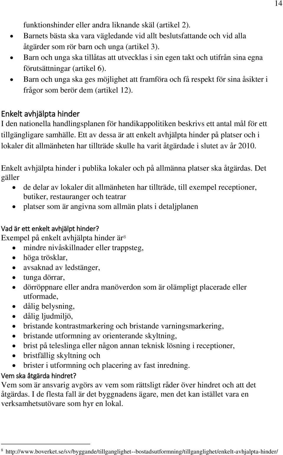 Barn och unga ska ges möjlighet att framföra och få respekt för sina åsikter i frågor som berör dem (artikel 12).