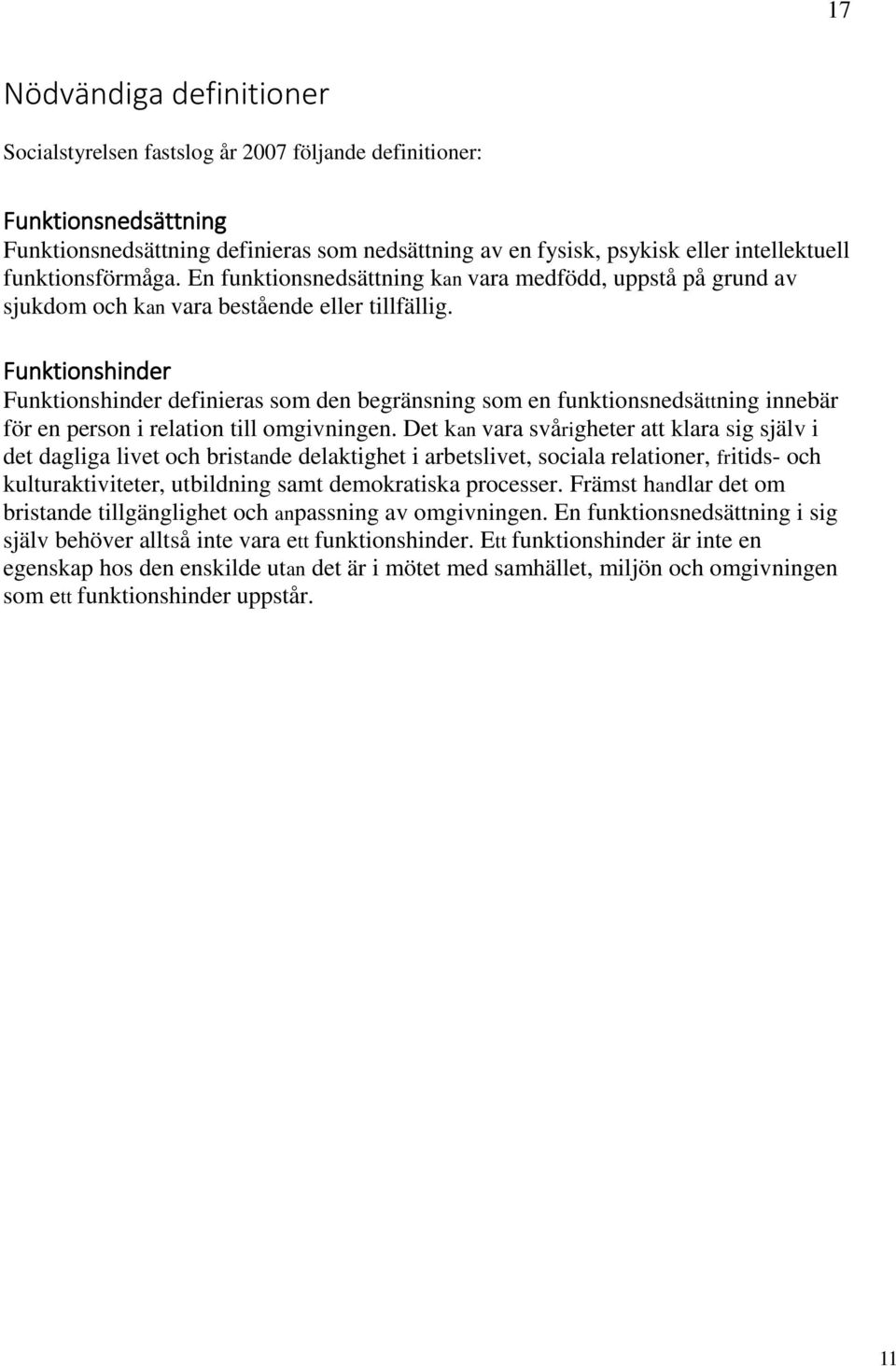 Funktionshinder Funktionshinder definieras som den begränsning som en funktionsnedsättning innebär för en person i relation till omgivningen.