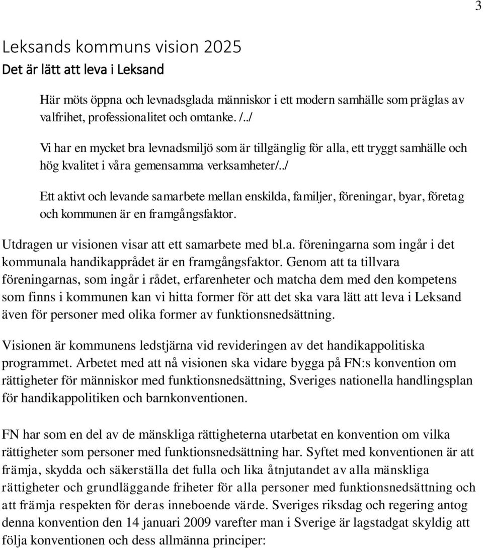 ./ Ett aktivt och levande samarbete mellan enskilda, familjer, föreningar, byar, företag och kommunen är en framgångsfaktor. Utdragen ur visionen visar att ett samarbete med bl.a. föreningarna som ingår i det kommunala handikapprådet är en framgångsfaktor.