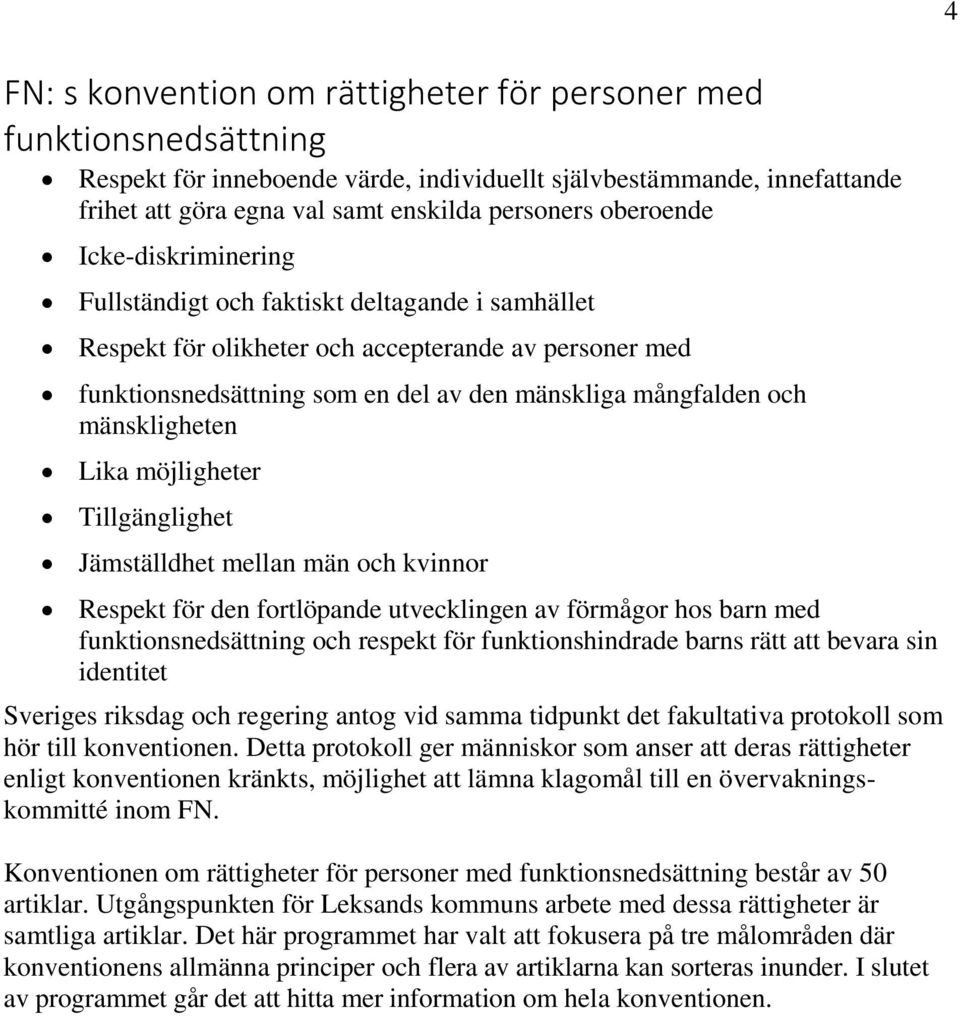 mänskligheten Lika möjligheter Tillgänglighet Jämställdhet mellan män och kvinnor Respekt för den fortlöpande utvecklingen av förmågor hos barn med funktionsnedsättning och respekt för