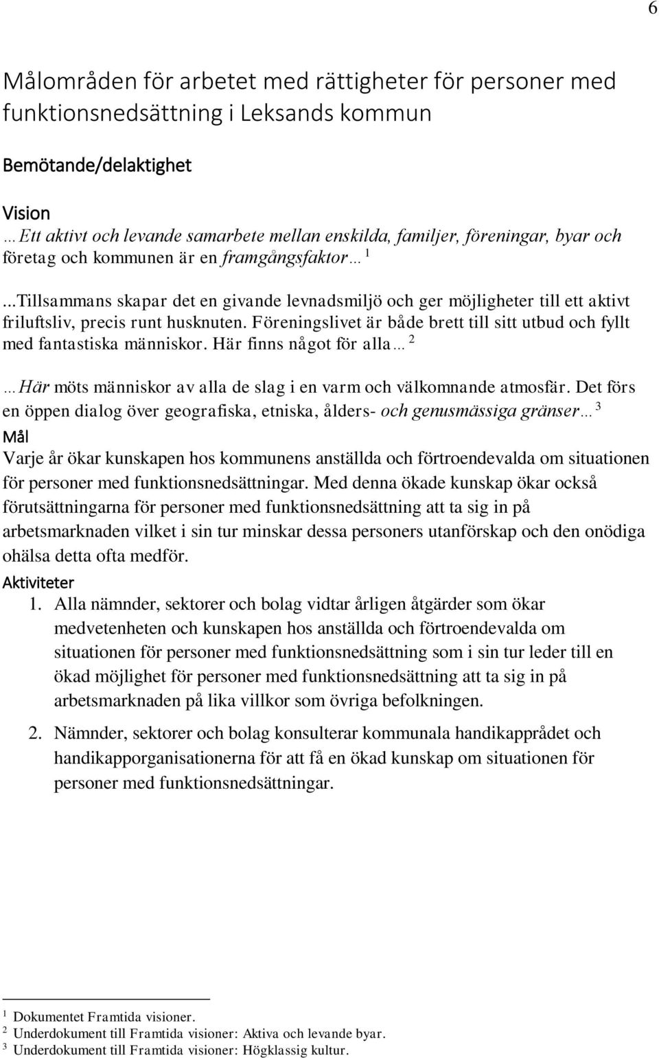 Föreningslivet är både brett till sitt utbud och fyllt med fantastiska människor. Här finns något för alla 2 Här möts människor av alla de slag i en varm och välkomnande atmosfär.