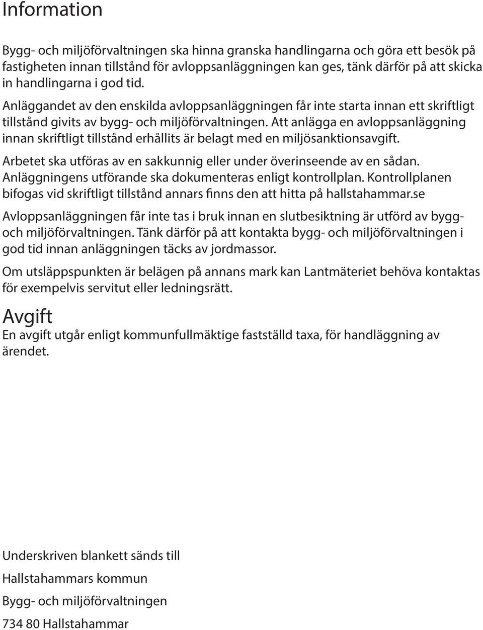 Att anlägga en avloppsanläggning innan skriftligt tillånd erhållits är belagt ed en iljösanktionsavgift. Arbetet ska utföras av en sakkunnig eller under överinseende av en sådan.