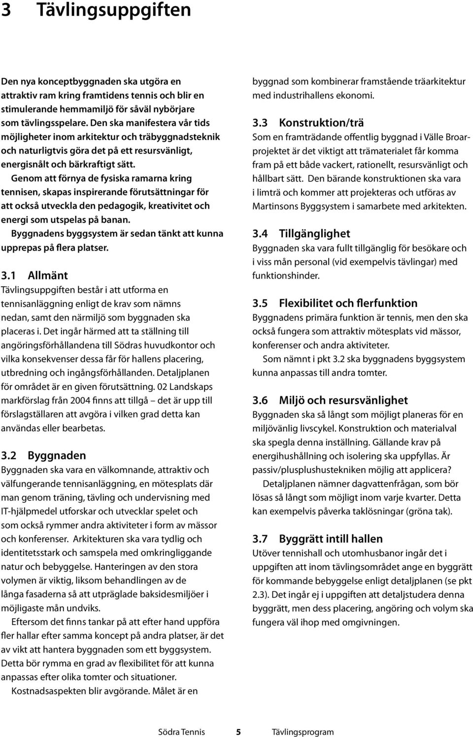 Genom att förnya de fysiska ramarna kring tennisen, skapas inspirerande förutsättningar för att också utveckla den pedagogik, kreativitet och energi som utspelas på banan.