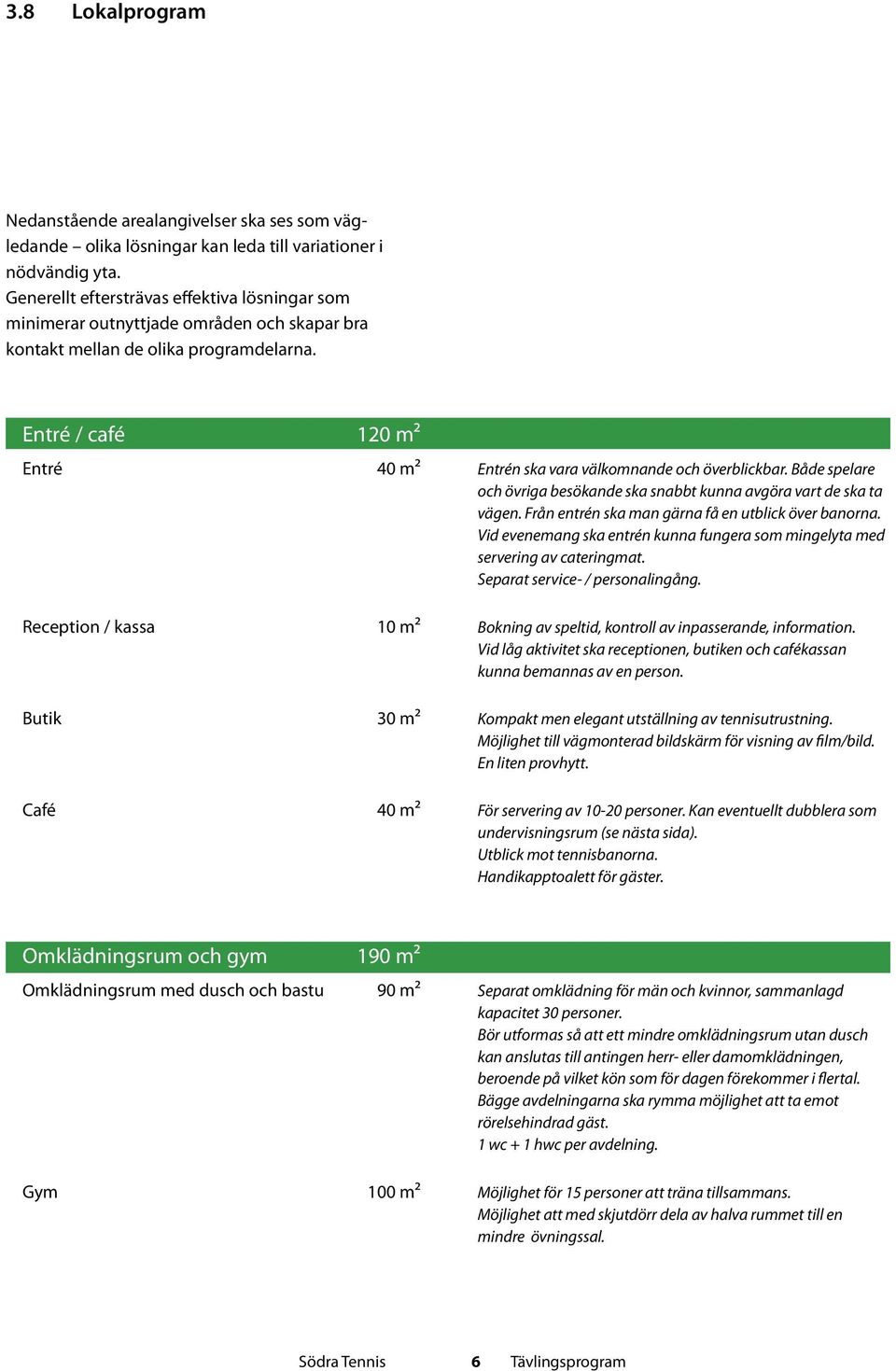 Entré / café 120 m² Entré 40 m² Entrén ska vara välkomnande och överblickbar. Både spelare och övriga besökande ska snabbt kunna avgöra vart de ska ta vägen.