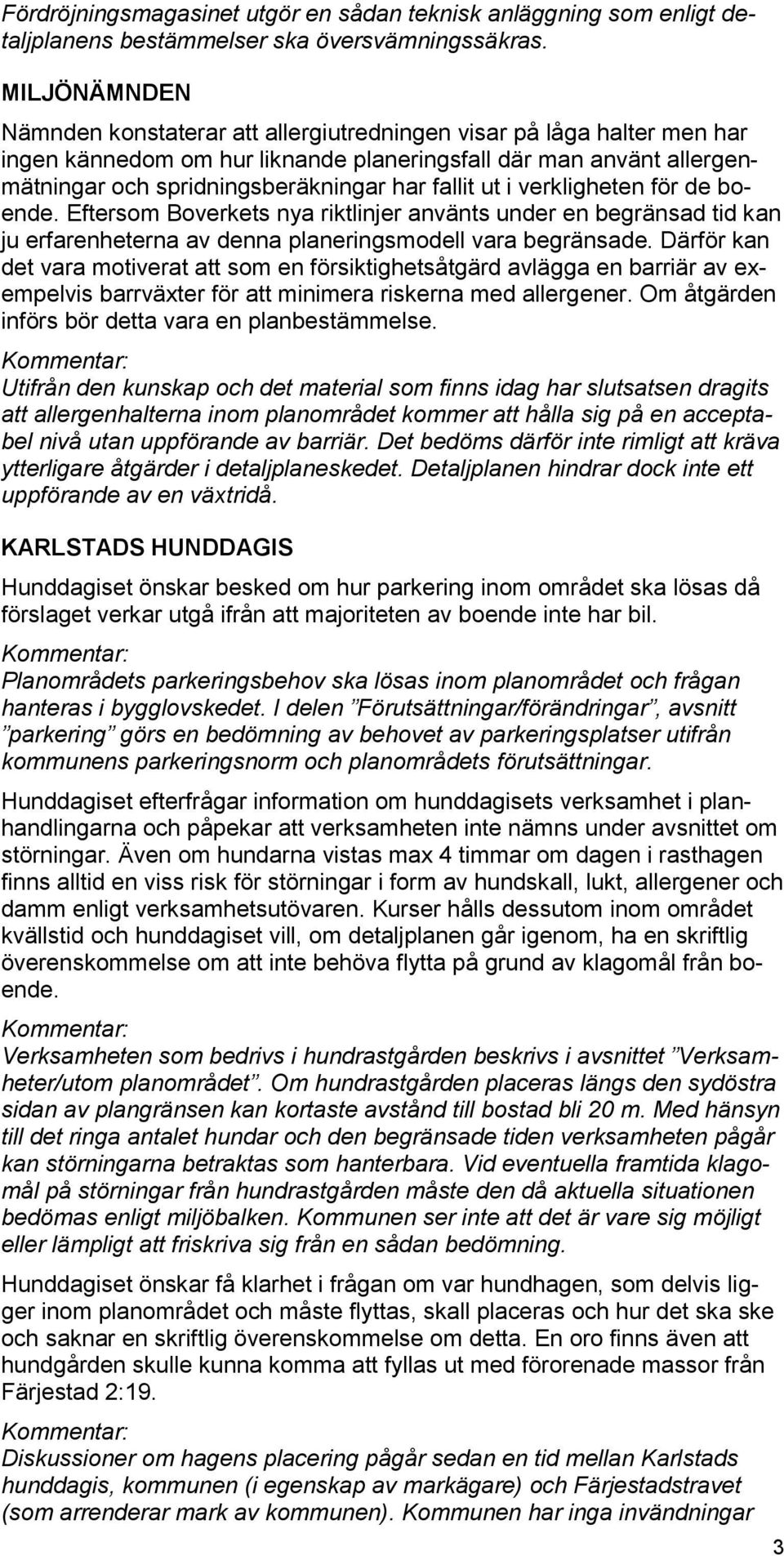 fallit ut i verkligheten för de boende. Eftersom Boverkets nya riktlinjer använts under en begränsad tid kan ju erfarenheterna av denna planeringsmodell vara begränsade.