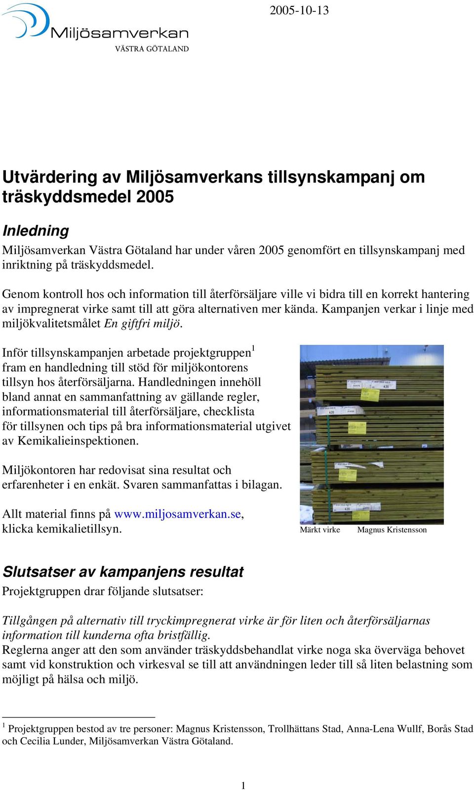 Kampanjen verkar i linje med miljökvalitetsmålet En giftfri miljö. Inför tillsynskampanjen arbetade projektgruppen 1 fram en handledning till stöd för miljökontorens tillsyn hos återförsäljarna.