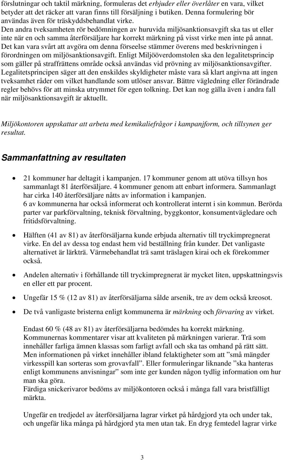 Den andra tveksamheten rör bedömningen av huruvida miljösanktionsavgift ska tas ut eller inte när en och samma återförsäljare har korrekt märkning på visst virke men inte på annat.